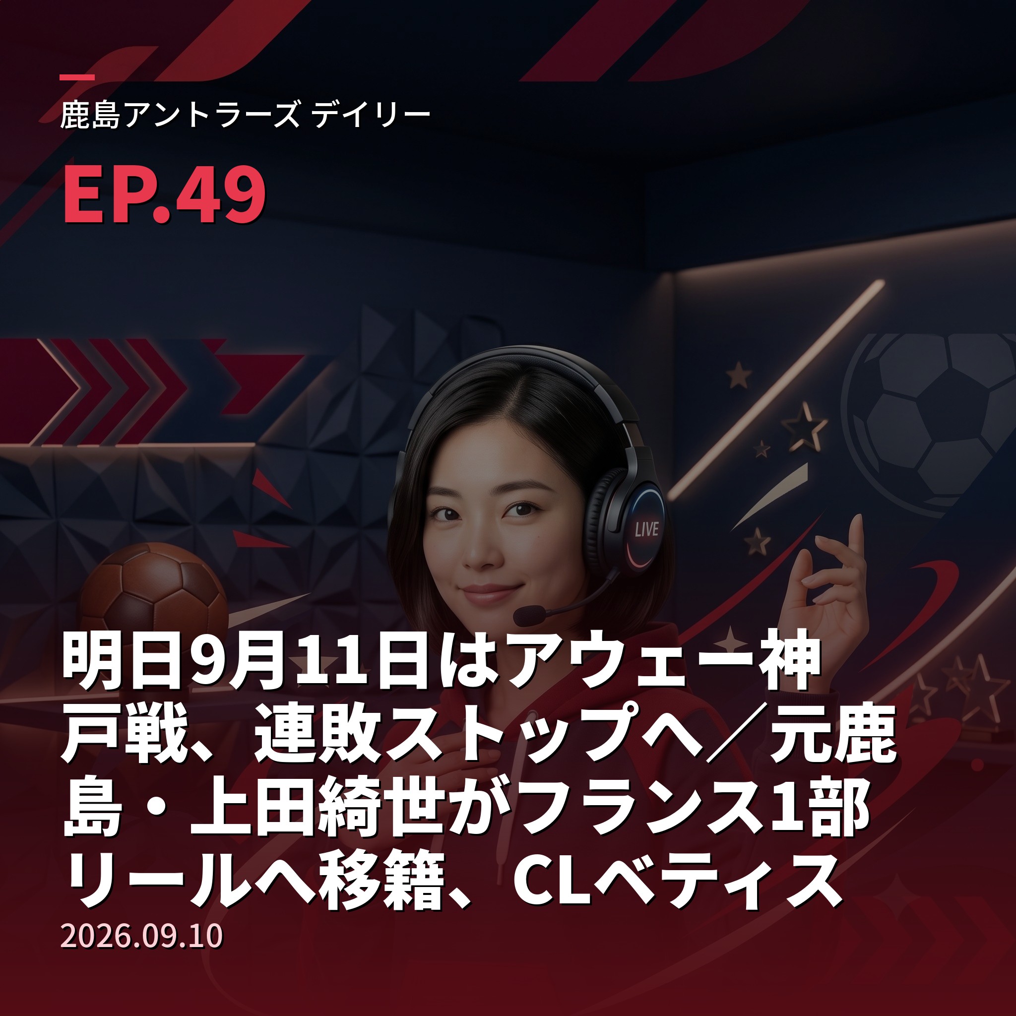 #49 明日9月11日はアウェー神戸戦、連敗ストップへ／元鹿島・上田綺世がフランス1部リールへ移籍、CLベティス戦で先制ヘッド＆公式戦5戦連発の圧巻ペース＆【栄光の軌跡・名選手編⑫】黄金期の右サイドを駆け上がった名良橋晃(2026年9月10日) episode artwork